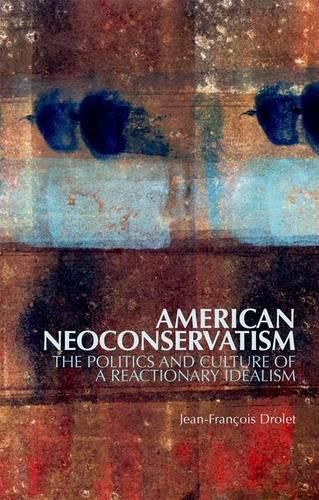 Cover image for American Neoconservatism: The Politics and Culture of a Reactionary Idealism