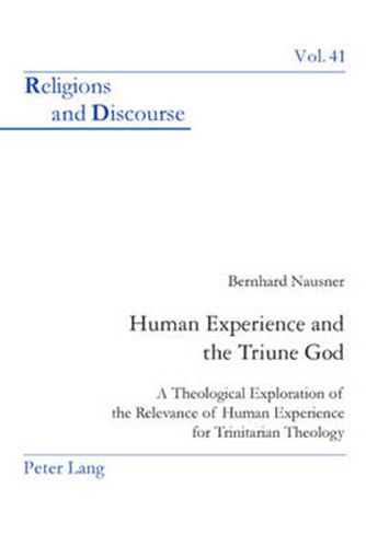 Cover image for Human Experience and the Triune God: A Theological Exploration of the Relevance of Human Experience for Trinitarian Theology