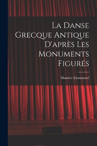 Cover image for La Danse Grecque Antique D'apres Les Monuments Figures