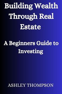 Cover image for Building Wealth Through Real Estate