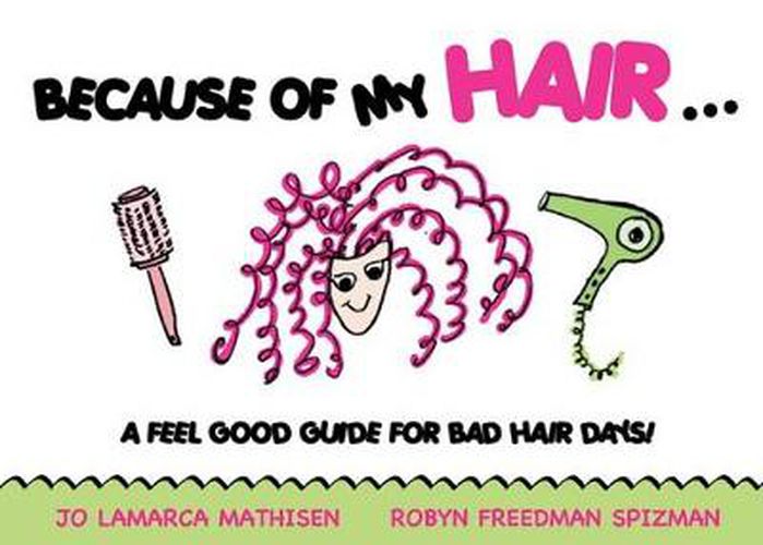 Cover image for Because of My Hair...: A Feel Good Guide for Bad Hair Days!