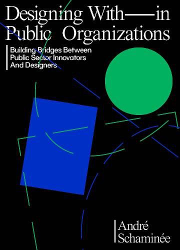 Cover image for Designing With and Within Public Organizations: Building Bridges Between Public Sector Innovators and Designers: Building Bridges between Public Sector Innovators and Designers