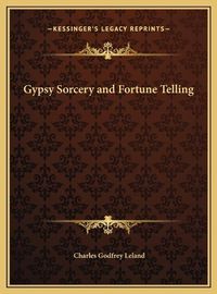 Cover image for Gypsy Sorcery and Fortune Telling Gypsy Sorcery and Fortune Telling