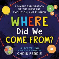 Cover image for Where Did We Come From?: A simple exploration of the universe, evolution, and physics
