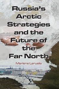 Cover image for Russia's Arctic Strategies and the Future of the Far North
