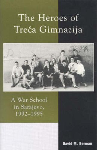 The Heroes of Treca Gimnazija: A War School in Sarajevo, 1992-1995