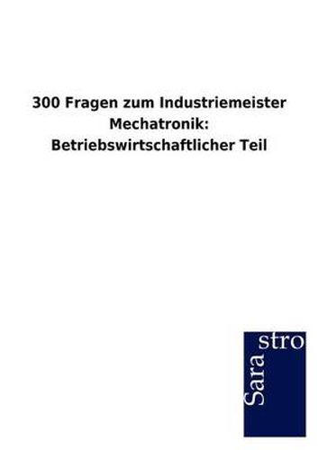 Cover image for 300 Fragen zum Industriemeister Mechatronik: Betriebswirtschaftlicher Teil