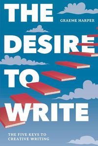 Cover image for The Desire to Write: The Five Keys to Creative Writing
