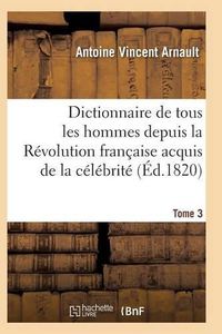 Cover image for Dictionnaire Historique Et Raisonne de Tous Les Hommes Depuis La Revolution Francaise T.03