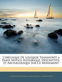 Cover image for L'Oblisque de Louqsor Transport a Paris: Notice Historique, Descriptive, Et Arch]logique Sur Ce Monument