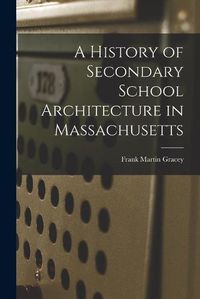 Cover image for A History of Secondary School Architecture in Massachusetts