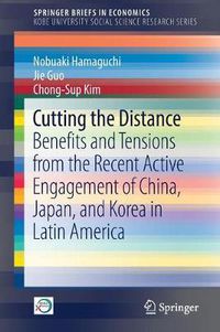 Cover image for Cutting the Distance: Benefits and Tensions from the Recent Active Engagement of China, Japan, and Korea in Latin America