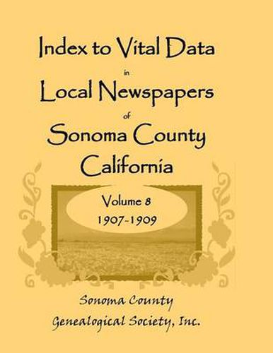 Cover image for Index to Vital Data in Local Newspapers of Sonoma County, California, Volume VIII: 1907-1909