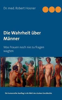 Cover image for Die Wahrheit uber Manner: Was Frauen noch nie zu fragen wagten