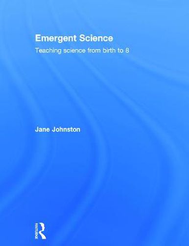 Cover image for Emergent Science: Teaching science from birth to 8