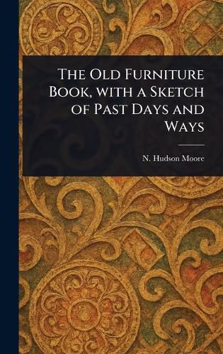 Cover image for The Old Furniture Book, With a Sketch of Past Days and Ways