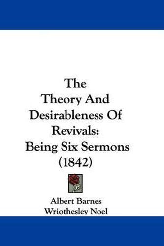 Cover image for The Theory and Desirableness of Revivals: Being Six Sermons (1842)