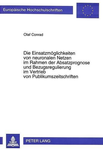 Cover image for Die Einsatzmoeglichkeiten Von Neuronalen Netzen Im Rahmen Der Absatzprognose Und Bezugsregulierung Im Vertrieb Von Publikumszeitschriften