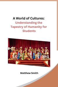 Cover image for A World of Cultures: Understanding the Tapestry of Humanity for Students