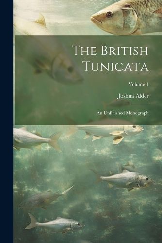 Cover image for The British Tunicata; an Unfinished Monograph; Volume 1