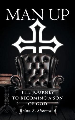 Cover image for Man Up: The Journey to Becoming a Son of God