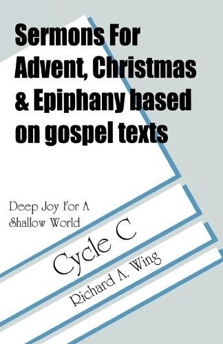 Cover image for Deep Joy for a Shallow World: Sermons for Advent/Christmas/Epiphany Based on Gospel Texts: Cycle C