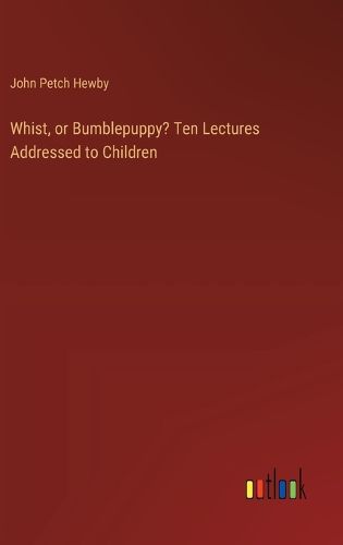 Cover image for Whist, or Bumblepuppy? Ten Lectures Addressed to Children