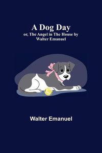 Cover image for A Dog Day; or, The Angel in the House by Walter Emanuel