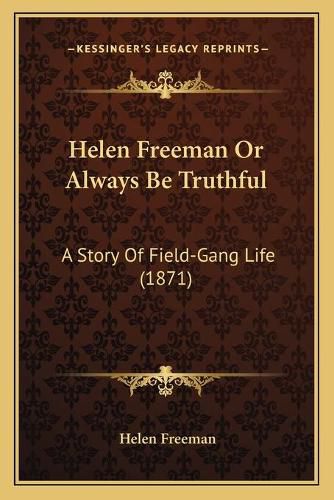 Cover image for Helen Freeman or Always Be Truthful: A Story of Field-Gang Life (1871)