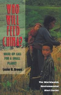 Cover image for Who Will Feed China?: Wake-Up Call for a Small Planet