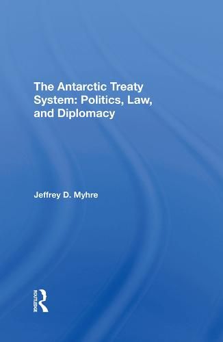 Cover image for The Antarctic Treaty System: Politics, Law, and Diplomacy: Politics, Law, And Diplomacy
