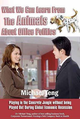 Cover image for What We Can Learn From The Animals About Office Politics: Playing In The Concrete Jungle Without Being Played Out During Global Economic Recession