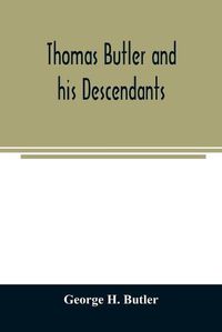 Cover image for Thomas Butler and his descendants. A genealogy of the descendants of Thomas and Elizabeth Butler of Butler's Hill, South Berwick, Me., 1674-1886