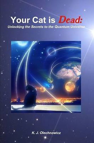 Cover image for Your Cat is Dead: Unlocking the Secrets to the Quantum Universe