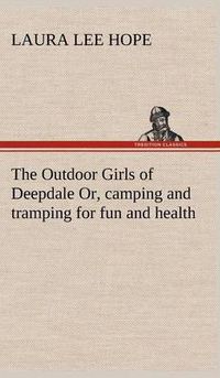 Cover image for The Outdoor Girls of Deepdale Or, camping and tramping for fun and health