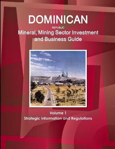 Cover image for Dominican Republic Mineral, Mining Sector Investment and Business Guide Volume 1 Strategic Information and Regulations