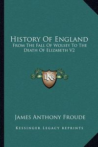 Cover image for History of England: From the Fall of Wolsey to the Death of Elizabeth V2: Reign of Elizabeth