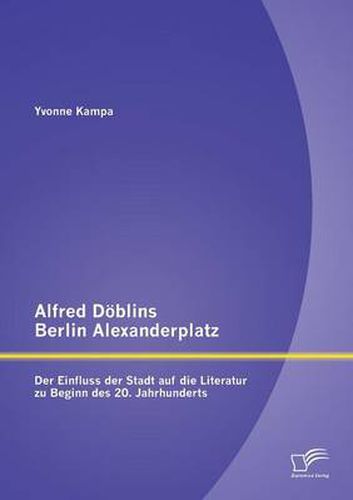 Cover image for Alfred Doeblins Berlin Alexanderplatz: Der Einfluss der Stadt auf die Literatur zu Beginn des 20. Jahrhunderts