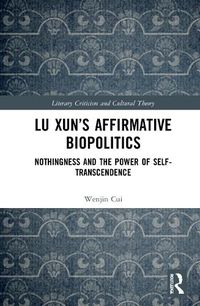 Cover image for Lu Xun's Affirmative Biopolitics: Nothingness and the Power of Self-Transcendence