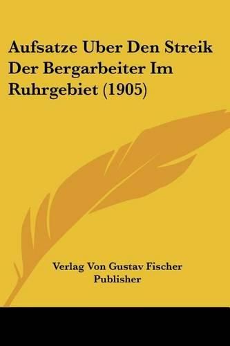 Cover image for Aufsatze Uber Den Streik Der Bergarbeiter Im Ruhrgebiet (1905)