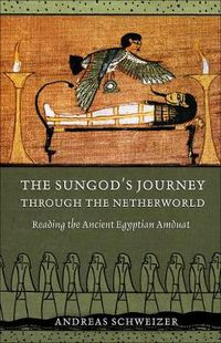 Cover image for The Sungod's Journey Through the Netherworld: Reading the Ancient Egyptian Amduat