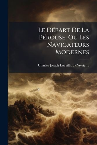 Cover image for Le D Part de La P Rouse, Ou Les Navigateurs Modernes: Po Me...