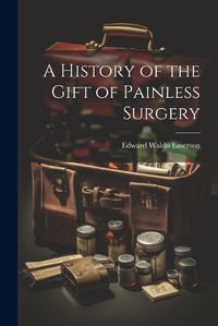 Cover image for A History of the Gift of Painless Surgery