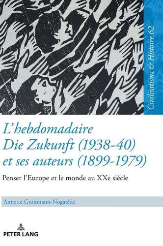 Cover image for L'Hebdomadaire Die Zukunft (1938-40) Et Ses Auteurs (1899-1979): Penser l'Europe Et Le Monde Au Xxe Siecle