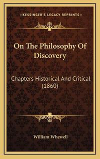 Cover image for On the Philosophy of Discovery: Chapters Historical and Critical (1860)