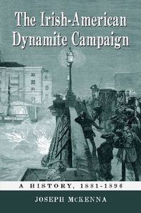 Cover image for The Irish-American Dynamite Campaign: A History, 1881-1896