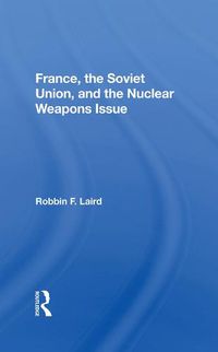 Cover image for France, the Soviet Union, and the Nuclear Weapons Issue