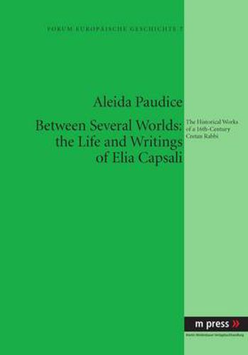 Cover image for Between Several Worlds: the Life and Writings of Elia Capsali: The Historical Works of a 16th-Century Cretan Rabbi