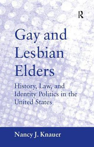 Cover image for Gay and Lesbian Elders: History, Law, and Identity Politics in the United States