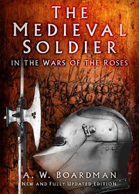 Cover image for The Medieval Soldier: Men Who Fought the Wars of the Roses